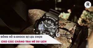 Đồng hồ G-Shock – Gợi ý hoàn hảo cho các chàng trai đam mê du lịch