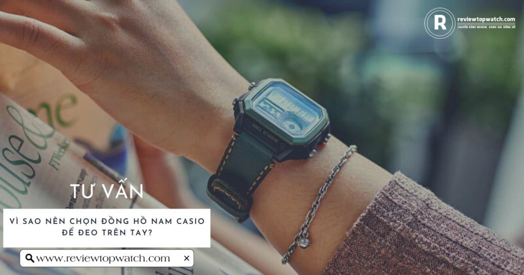 Vì sao nên chọn đồng hồ nam Casio để đeo trên tay?